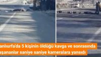 Şanlıurfa’da 5 kişinin öldüğü kavga