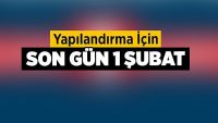 Yapılandırma İçin Son Gün 1 Şubat