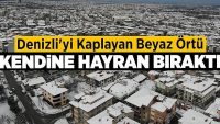 Denizli’yi kaplayan beyaz örtü kendine hayran bıraktırdı