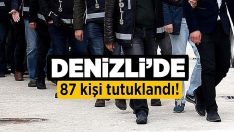 Denizli’de 87 kişi tutuklandı!