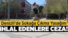 Denizli’de Sokağa Çıkma Yasağını İhlal Edenlere Ceza Yağdı!