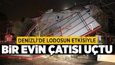 Denizli’de lodosun etkisiyle bir evin çatısı uçtu