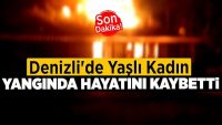 Denizli’de Yaşlı Kadın Yangında Hayatını Kaybetti