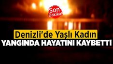 Denizli’de Yaşlı Kadın Yangında Hayatını Kaybetti