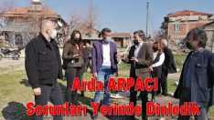 Arda ARPACI  Sorunları Yerinde Dinledik.