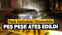 Park halindeki otomobile peş peşe ateş edildi