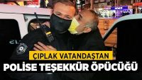 Çıplak Vatandaştan Polise Teşekkür Öpücüğü
