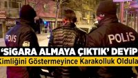 ‘Sigara almaya çıktık’ deyip kimliğini göstermeyince karakolluk oldular