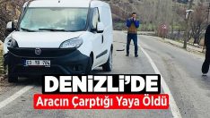 Denizli’de Aracın Çarptığı Yaya Öldü !!