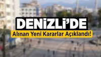 Denizli’de Alınan Yeni Kararlar Açıklandı!