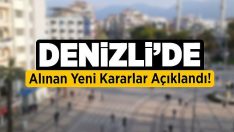 Denizli’de Alınan Yeni Kararlar Açıklandı!