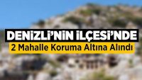 Denizli’nin İlçesi’nde 2 Mahalle Koruma Altına Alındı !!