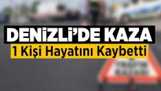 Denizli’de Kaza: 1 Ölü!!