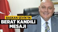 Başkan Şevik’in Berat Kandili mesajı  !!