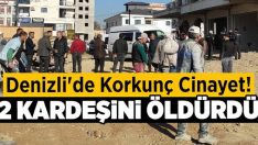 Denizli’de Korkunç Cinayet! 2 Kardeşini Öldürdü
