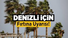 Denizli İçin Fırtına Uyarısı!