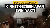 Denizli’de Acı Olay, Cinnet Geçiren Adam Evini Yaktı !!!