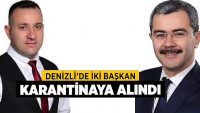 Denizli’de İki Başkan Karantinaya Alındı!!