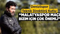 Denizlispor Teknik Direktörü Kutlu: “Malatyaspor maçı bizim için çok önemli”