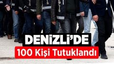 Denizli’de 100 Kişi Tutuklandı !!