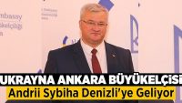 Ukrayna Ankara Büyükelçisi Andrii Sybiha Denizli’ye Geliyor!!