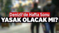Denizli’de Hafta Sonu Yasak Olacak Mı?