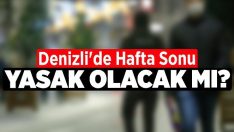 Denizli’de Hafta Sonu Yasak Olacak Mı?