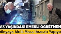 83 yaşındaki emekli öğretmen, dünyaya akıllı masa ihracatı yapıyor !!