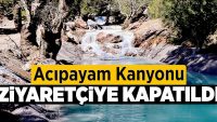 Acıpayam Kanyonu Ziyaretçiye Kapatıldı!!