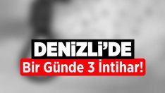 Denizli’de Bir Günde 3 İntihar!