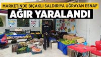 Marketinde bıçaklı saldırıya uğrayan esnaf ağır yaralandı!!