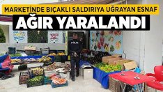 Marketinde bıçaklı saldırıya uğrayan esnaf ağır yaralandı!!
