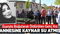 Eşarpla boğularak öldürülen genç kız, annesine kaynar su atmış!!