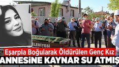 Eşarpla boğularak öldürülen genç kız, annesine kaynar su atmış!!