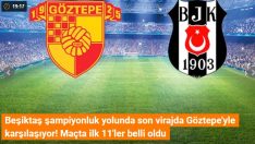 Beşiktaş şampiyonluk yolunda son virajda Göztepe’yle karşılaşıyor! Maçta ilk 11’ler belli oldu