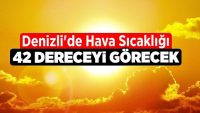 Denizli’de Hava Sıcaklığı 42 Dereceyi Görecek!!
