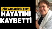 Çöp Atmak İçin Çıktı Hayatını Kaybetti