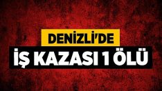 Denizli’de İş Kazası 1 Ölü!!