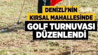 Denizli’nin Kırsal Mahallesinde Golf Turnuvası Düzenlendi!!