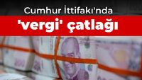 Cumhur İttifakı’nda ‘vergi’ çatlağı