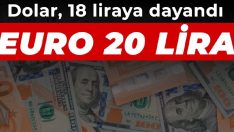 Dolar 18, euro 20’yi gördü
