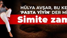 Hülya Avşar, bu kez ‘Pasta yiyin’ der mi? Simite zam