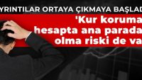 Ayrıntılar ortaya çıkmaya başladı! ‘Kur korumalı hesapta ana paradan olma riski de var’