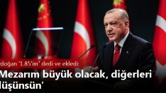 Erdoğan ‘1.85’im’ dedi ve ekledi: Mezarım büyük olacak, diğerleri düşünsün