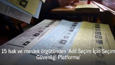15 hak ve meslek örgütünden ‘Adil Seçim İçin Seçim Güvenliği Platformu’