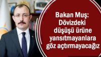 Bakan Muş: Fiyatları düşürmeyenlere göz açtırmayacağız.