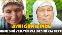 Bir gün içinde hem Annesini hem de Kayın validesini kaybetti.
