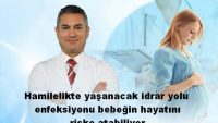 Hamilelikte yaşanacak idrar yolu enfeksiyonu bebeğin hayatını riske atabiliyor.