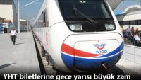 YHT biletlerine gece yarısı büyük zam.