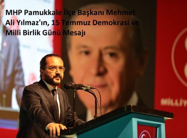 MHP Pamukkale İlçe Başkanı Mehmet Ali Yılmaz’ın, 15 Temmuz Demokrasi ve Milli Birlik Günü Mesajı